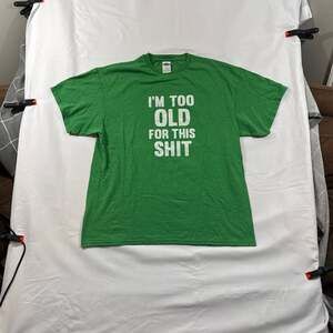 I'm Too Old For This Shit Graphic T-Shirt, Green, Size L
